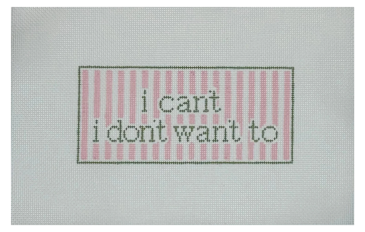 I Can't I Don't Want To Needlepoint Canvas