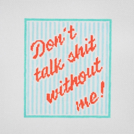 Don't Talk Shit Without Me Needlepoint Canvas