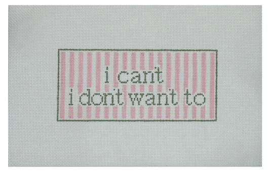 I Can't I Don't Want To Needlepoint Canvas