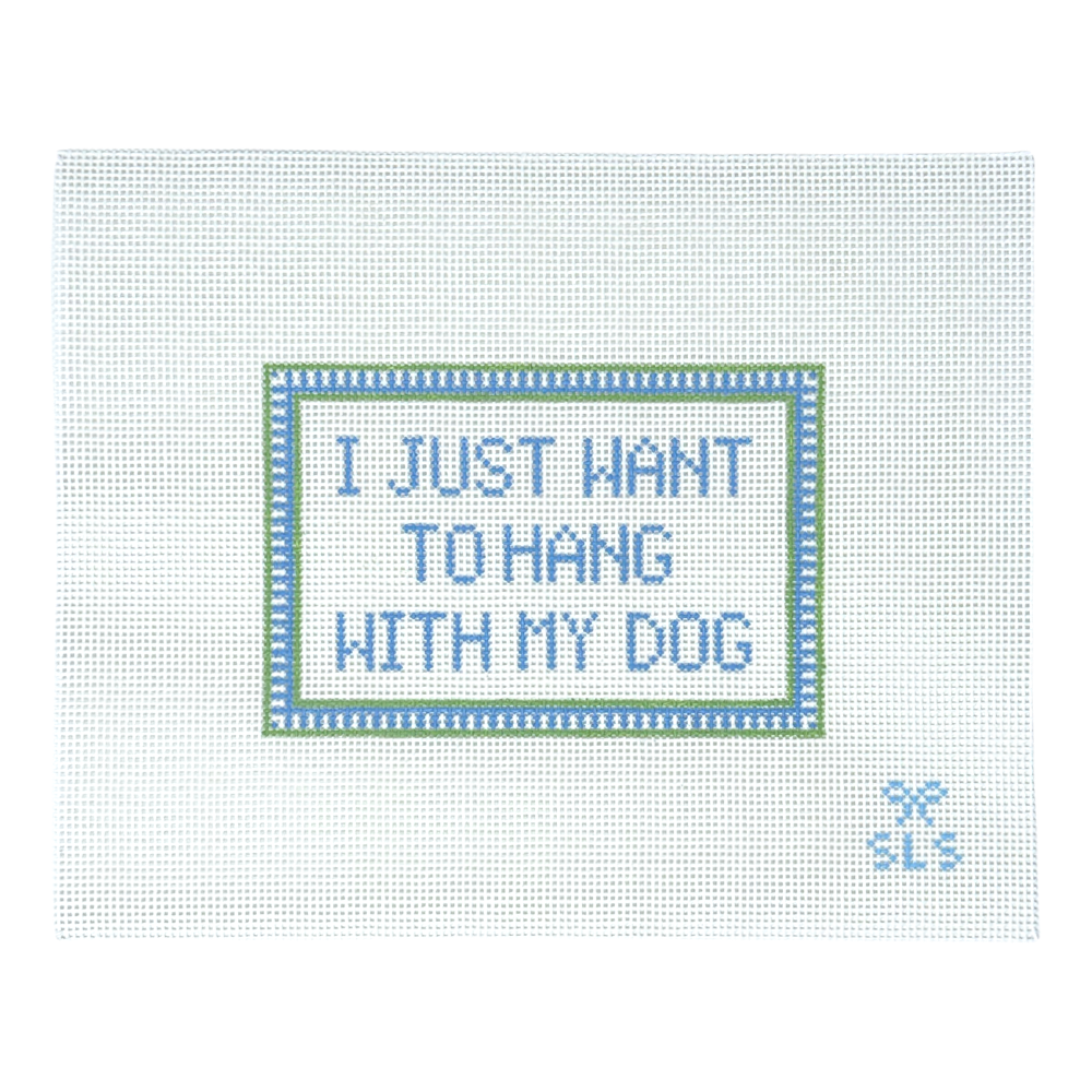 I Just Want To Hang With My Dog Needlepoint Canvas