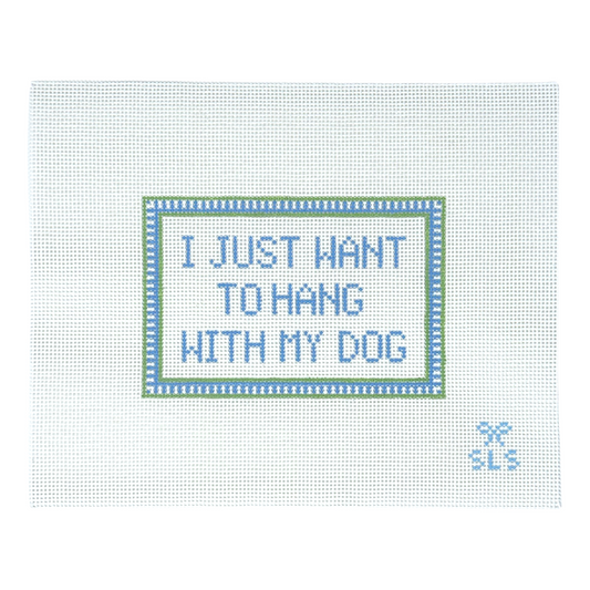 I Just Want To Hang With My Dog Needlepoint Canvas
