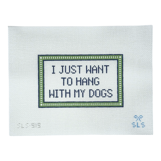 I Just Want To Hang With My Dogs Needlepoint Canvas