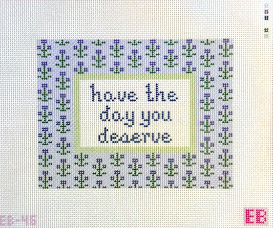 Have The Day You Deserve Needlepoint Canvas